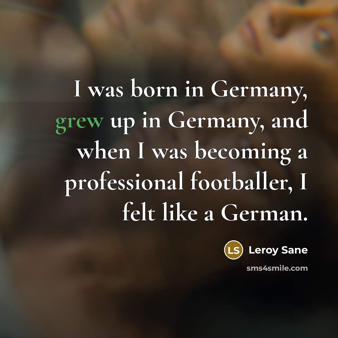“I was born in Germany, grew up in Germany, and…” quote by Leroy Sane