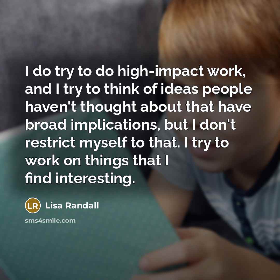 “I do try to do high-impact work, and I try…” quote by Lisa Randall