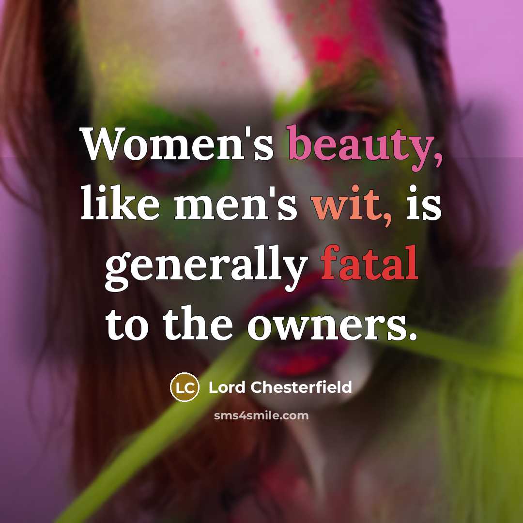 “Women's beauty, like men's wit, is generally fatal to the…” quote by Lord Chesterfield
