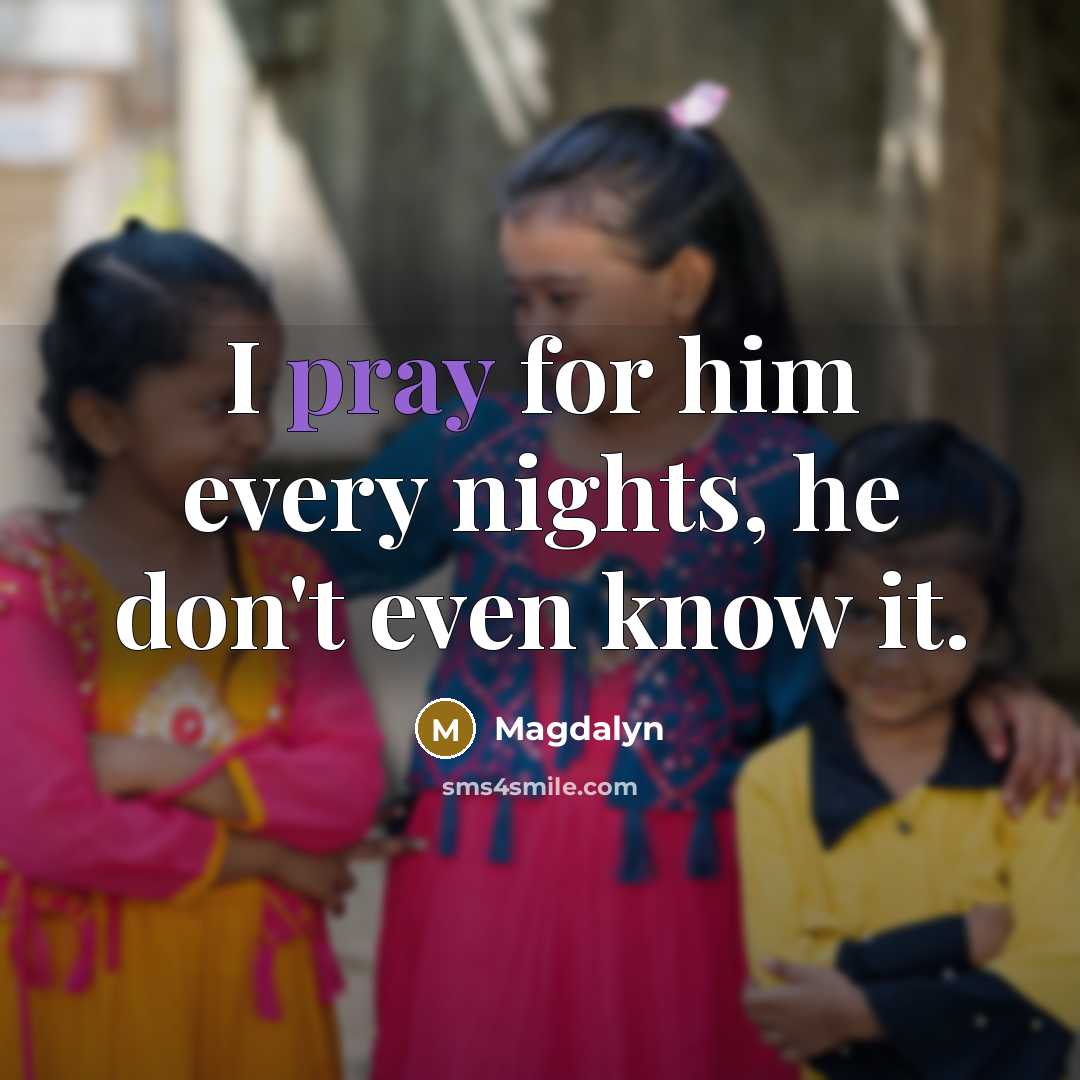 “I pray for him every nights, he don't even know…” quote by Magdalyn