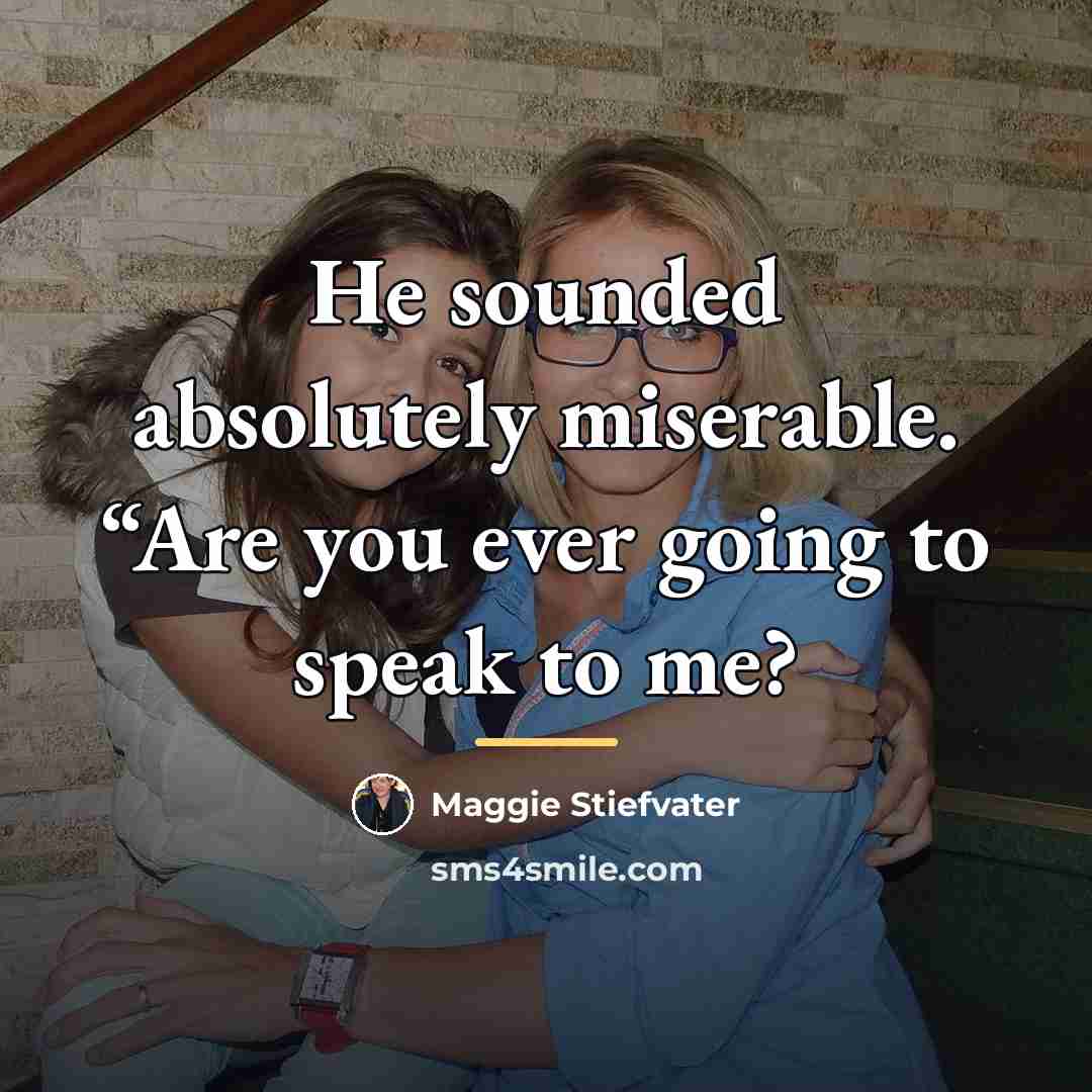 “He sounded absolutely miserable. “Are you ever going to speak…” quote by Maggie Stiefvater