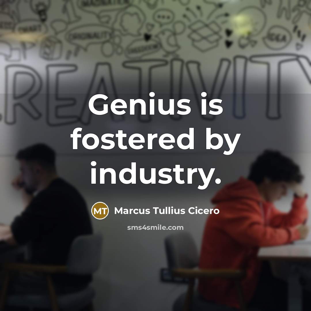 “Genius is fostered by industry.…” quote by Marcus Tullius Cicero