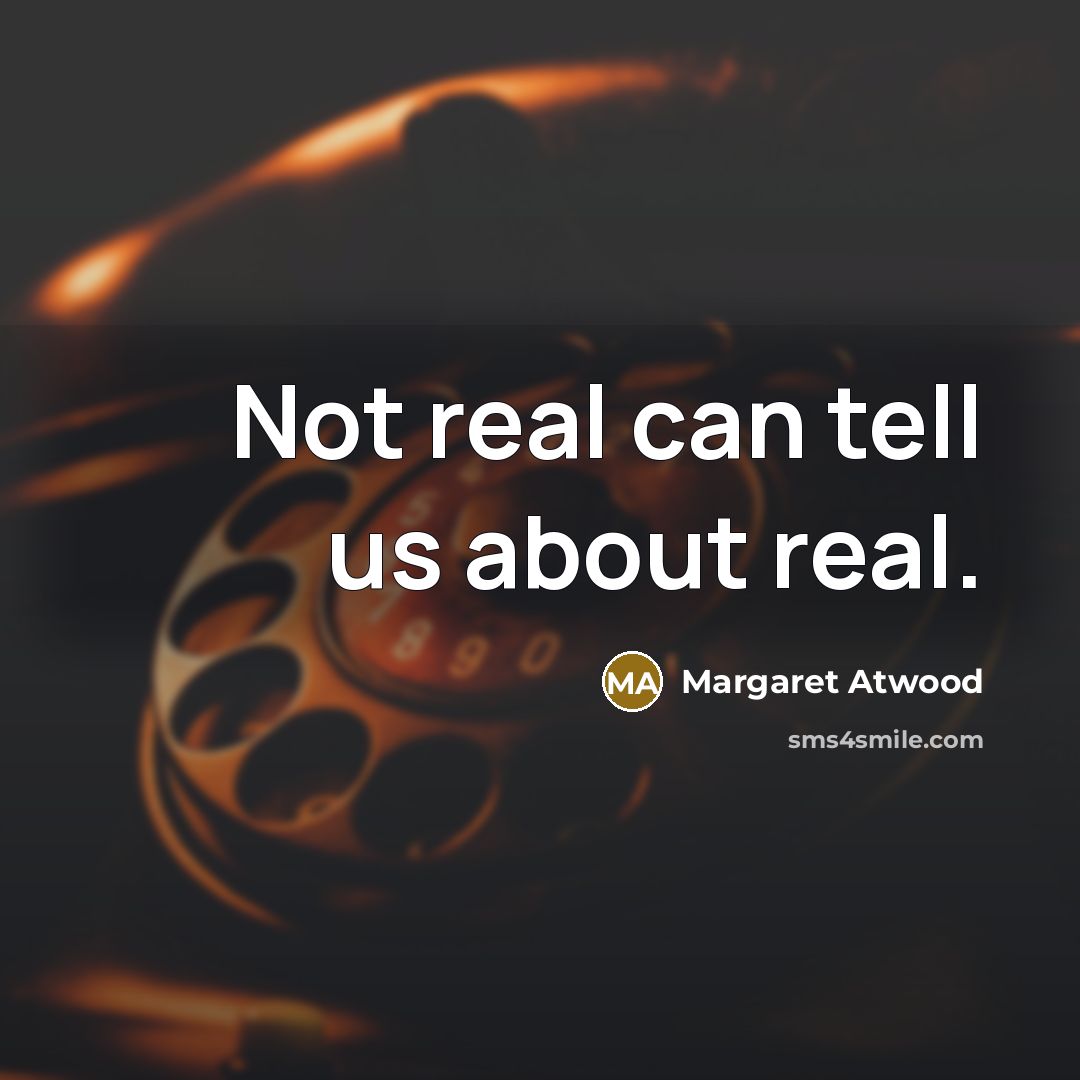 “Not real can tell us about real.…” quote by Margaret Atwood