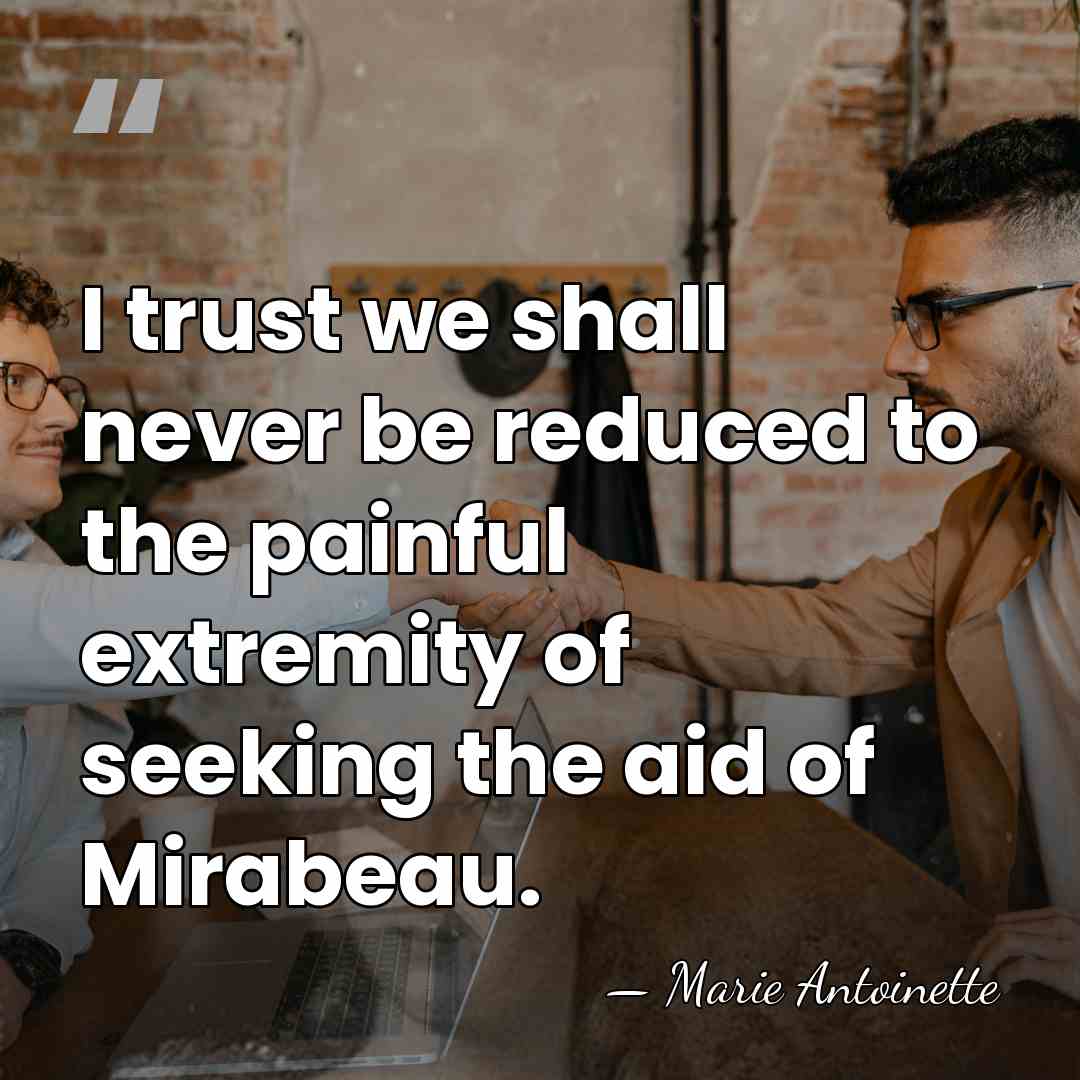 I trust we shall never be reduced to the painful extremity of&hellip; - Marie Antoinette
