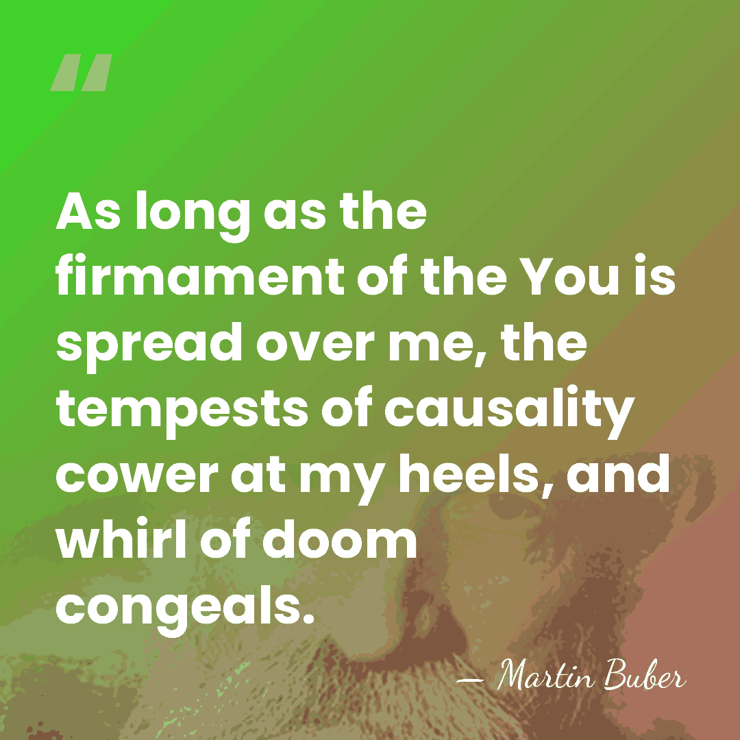 As long as the firmament of the You is spread over me,&hellip; - Martin Buber