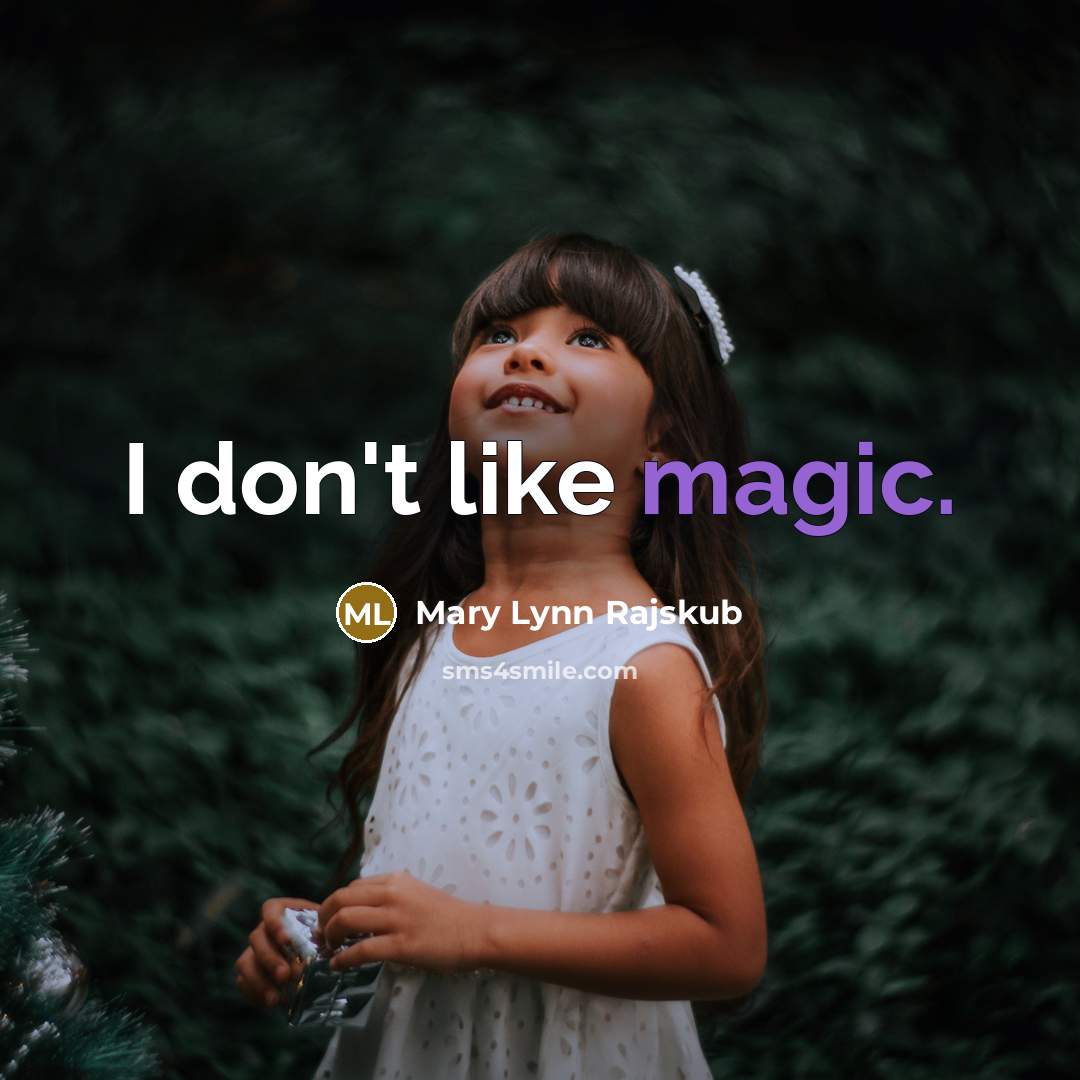 “I don't like magic.…” quote by Mary Lynn Rajskub