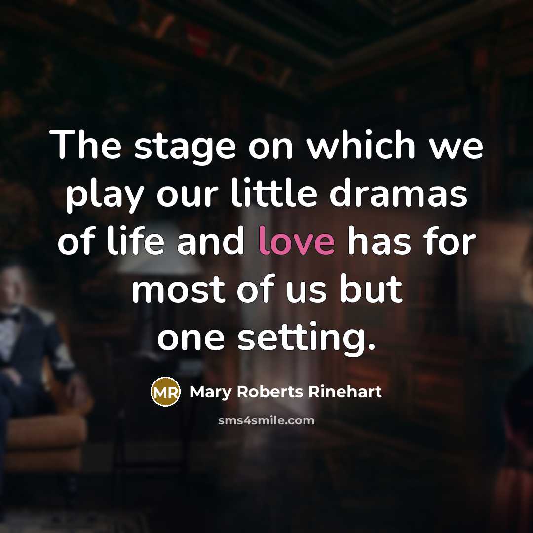 “The stage on which we play our little dramas of…” quote by Mary Roberts Rinehart