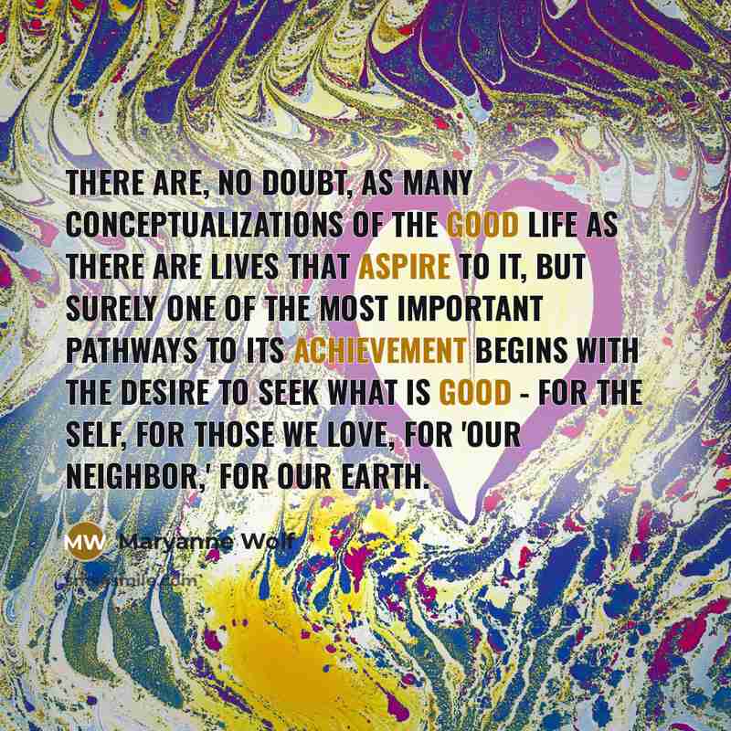 “There are, no doubt, as many conceptualizations of the good…” quote by Maryanne Wolf