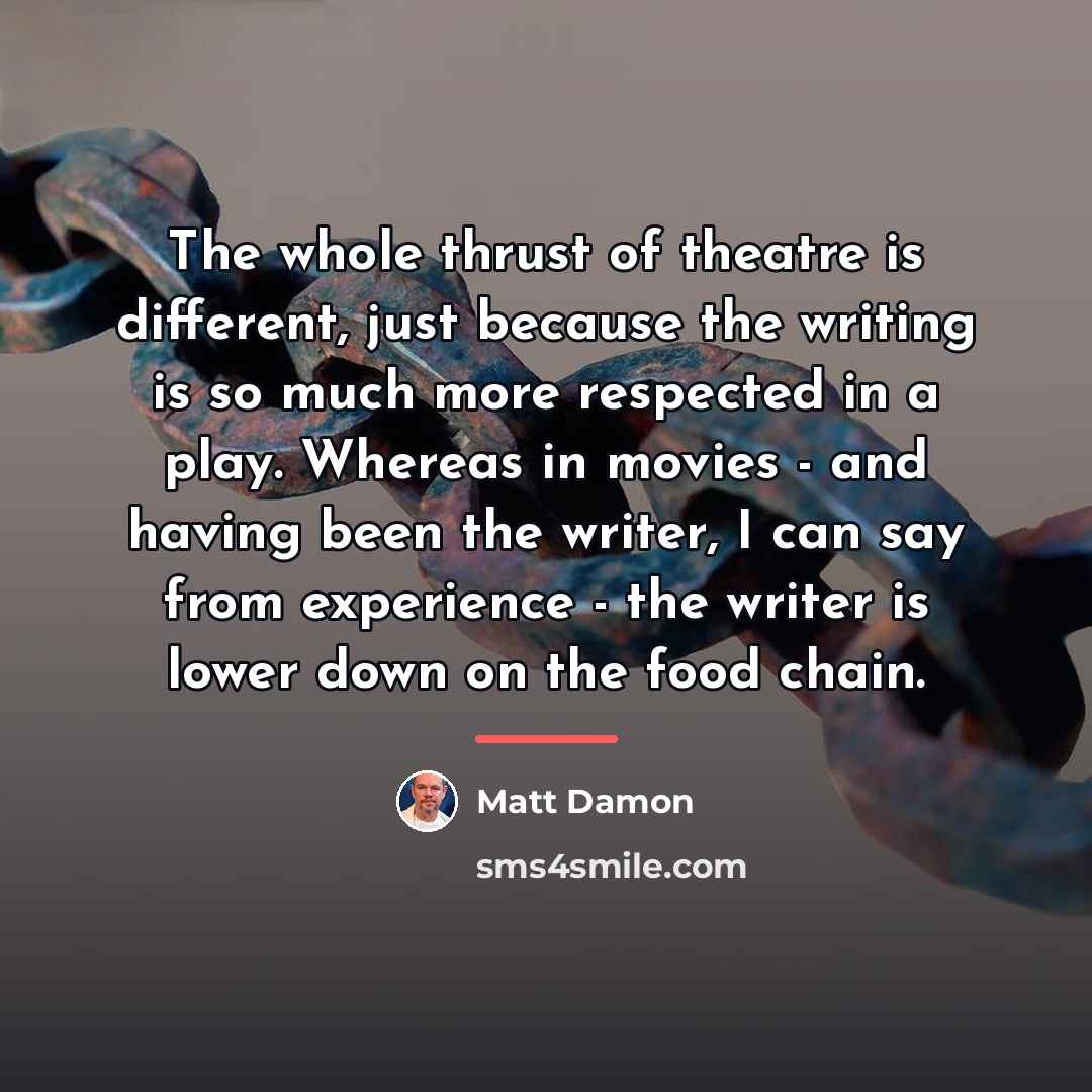 “The whole thrust of theatre is different, just because the…” quote by Matt Damon
