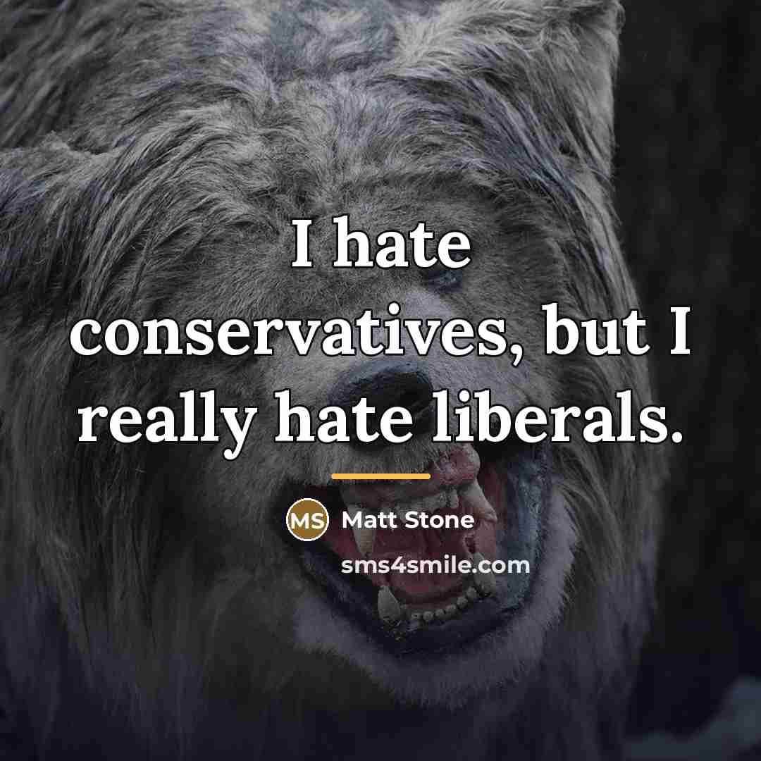 “I hate conservatives, but I really hate liberals.…” quote by Matt Stone