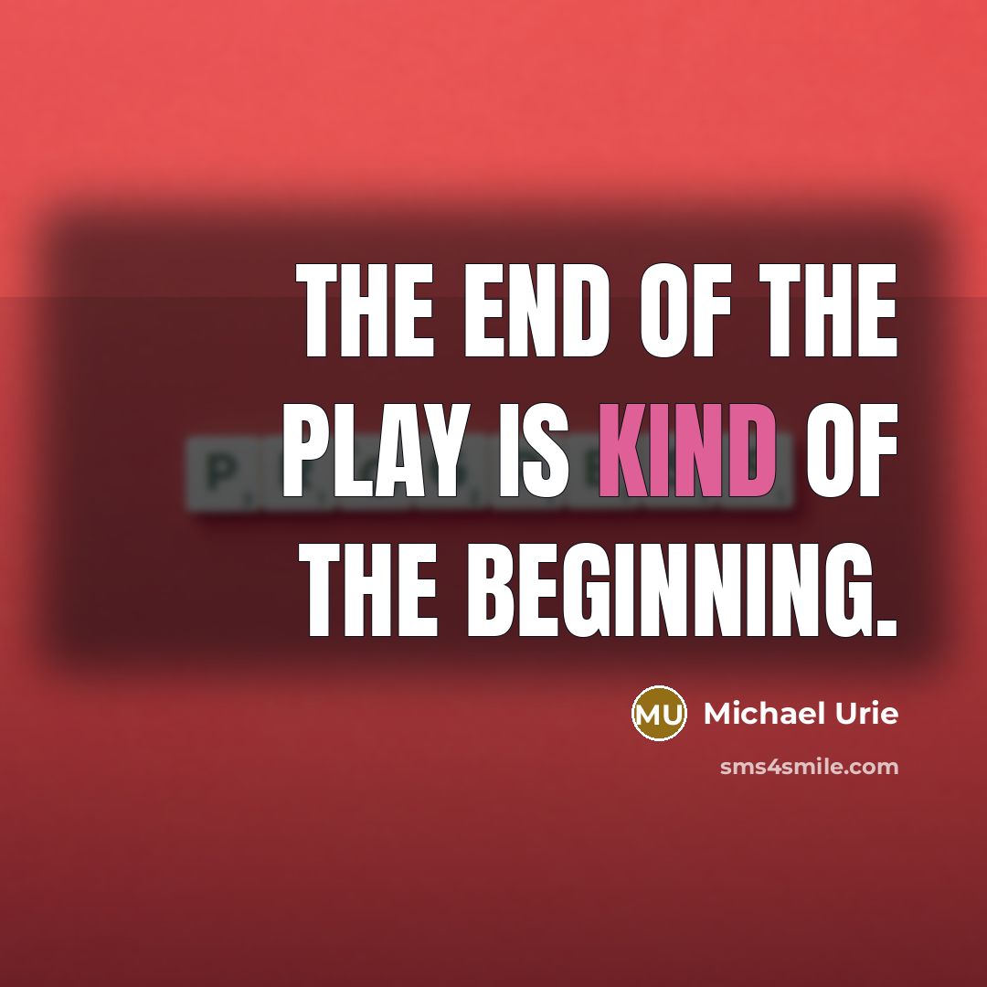 “The end of the play is kind of the beginning.” quote by Michael Urie