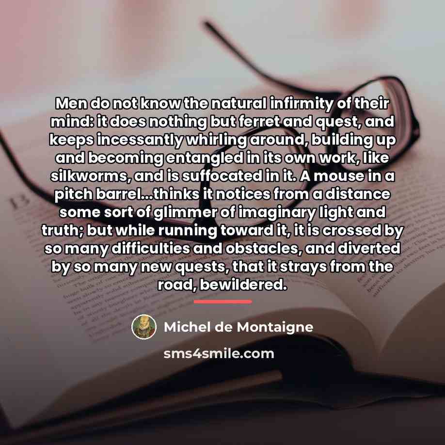 “Men do not know the natural infirmity of their mind:…” quote by Michel de Montaigne