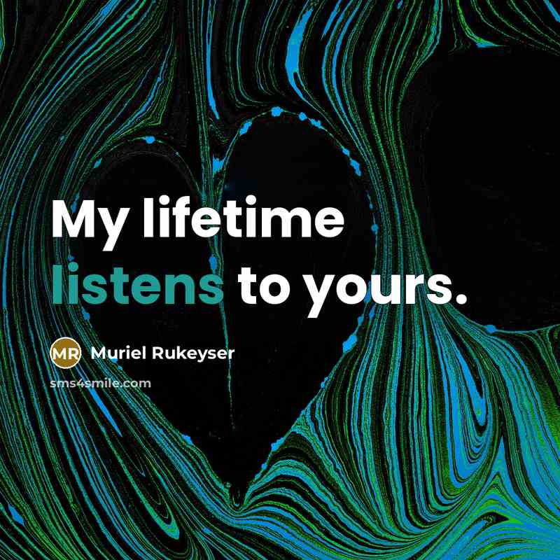 “My lifetime listens to yours.…” quote by Muriel Rukeyser