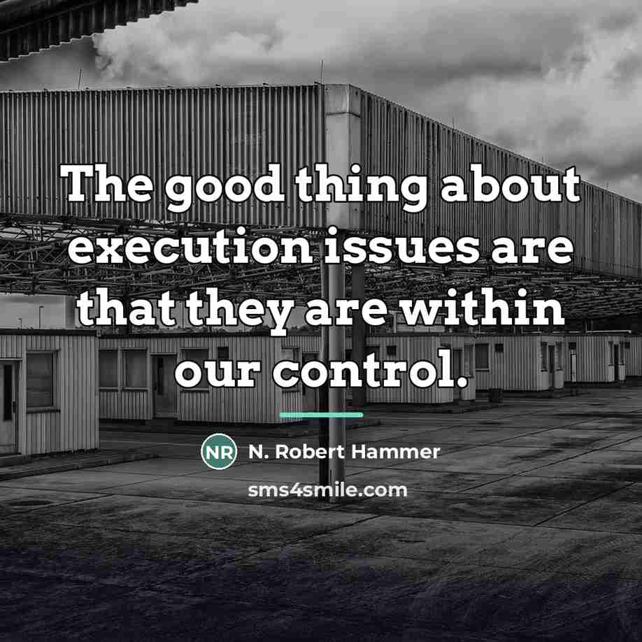 “The good thing about execution issues are that they are…” quote by N. Robert Hammer
