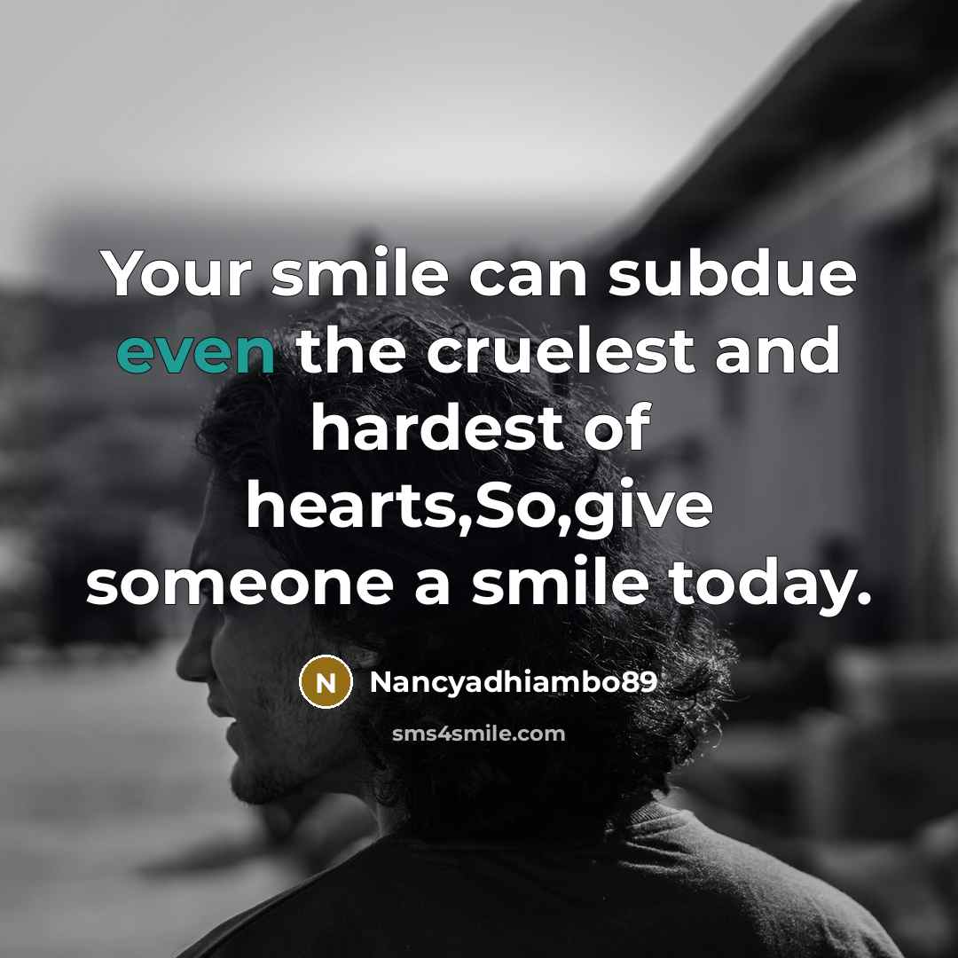 “Your smile can subdue even the cruelest and hardest of hearts,So,give someone a smile today.” quote by Nancyadhiambo89