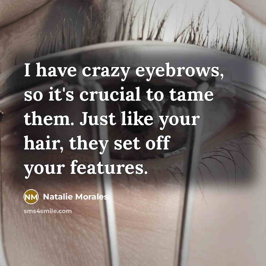 “I have crazy eyebrows, so it's crucial to tame them.…” quote by Natalie Morales