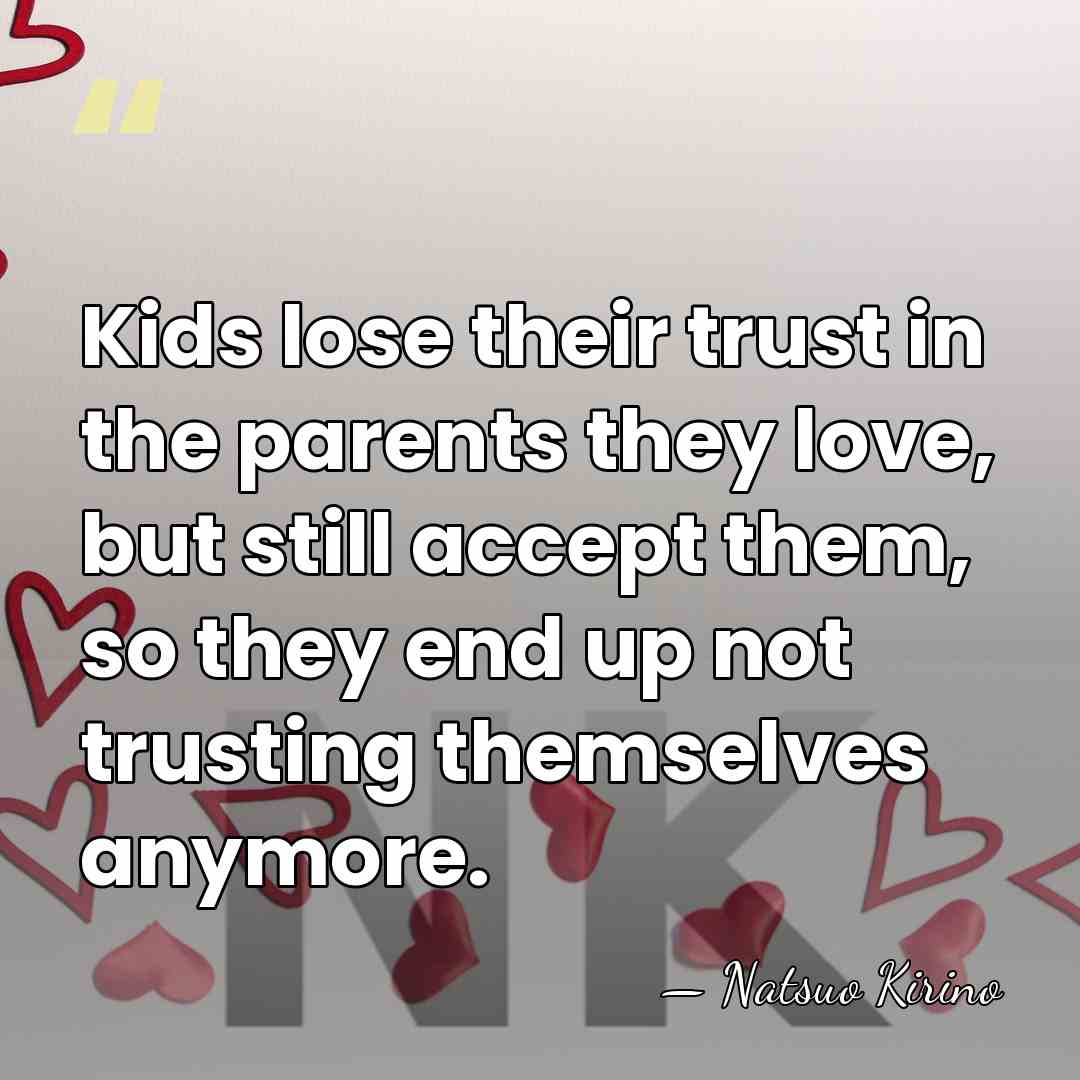 Kids lose their trust in the parents they love, but still accept&hellip; - Natsuo Kirino