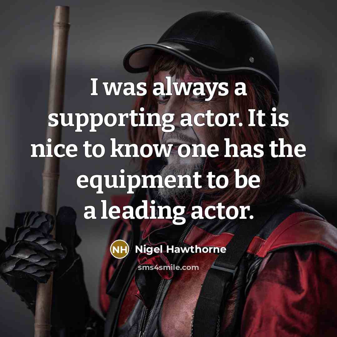 “I was always a supporting actor. It is nice to…” quote by Nigel Hawthorne