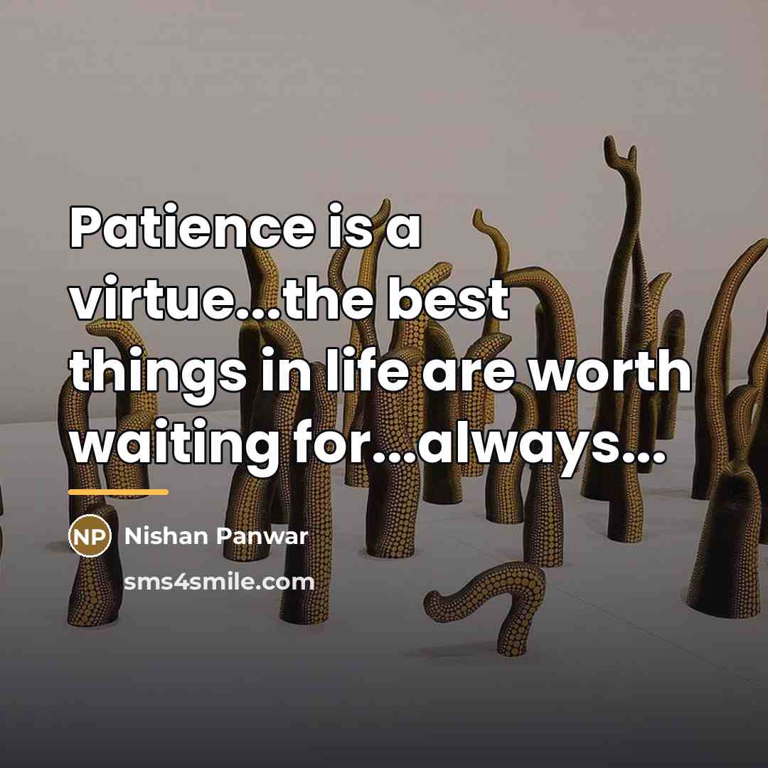“Patience is a virtue...the best things in life are worth…” quote by Nishan Panwar