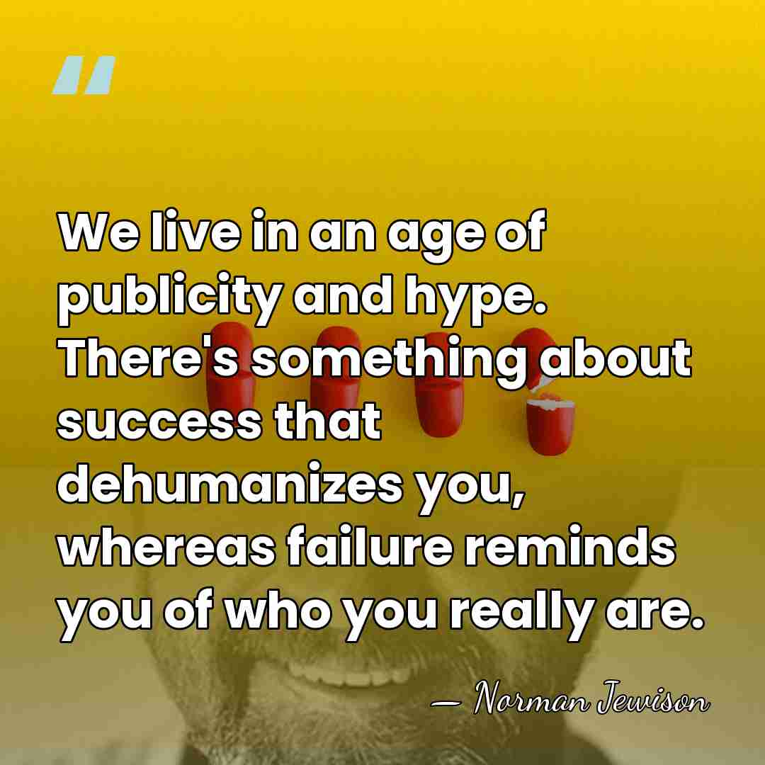 We live in an age of publicity and hype. There's something about&hellip; - Norman Jewison