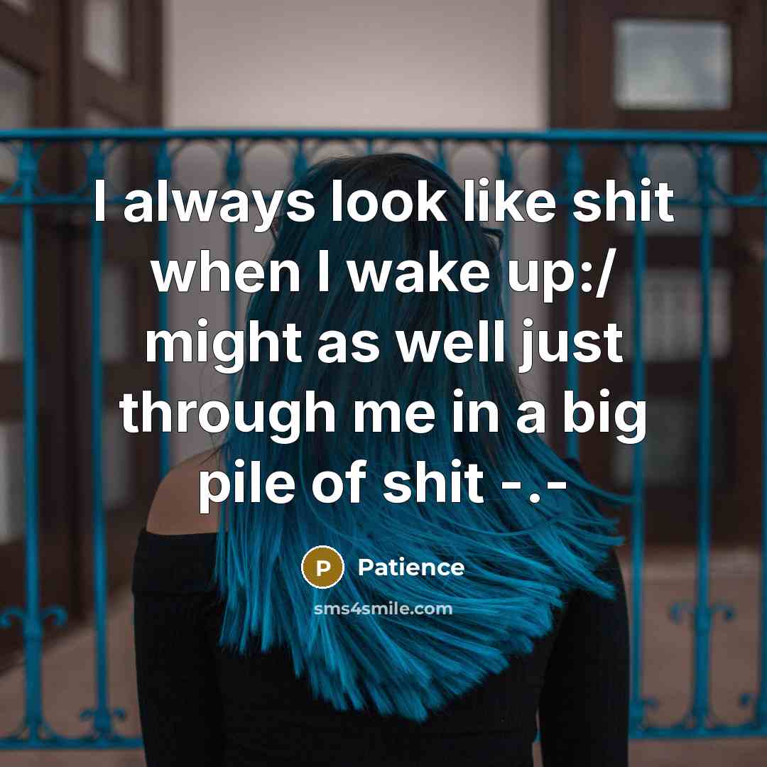 “I always look like shit when I wake up:/ might…” quote by Patience