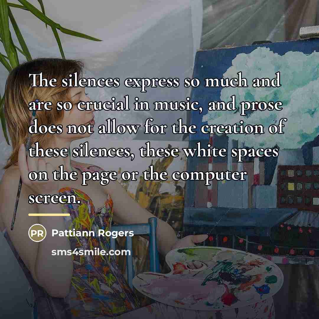 “The silences express so much and are so crucial in…” quote by Pattiann Rogers