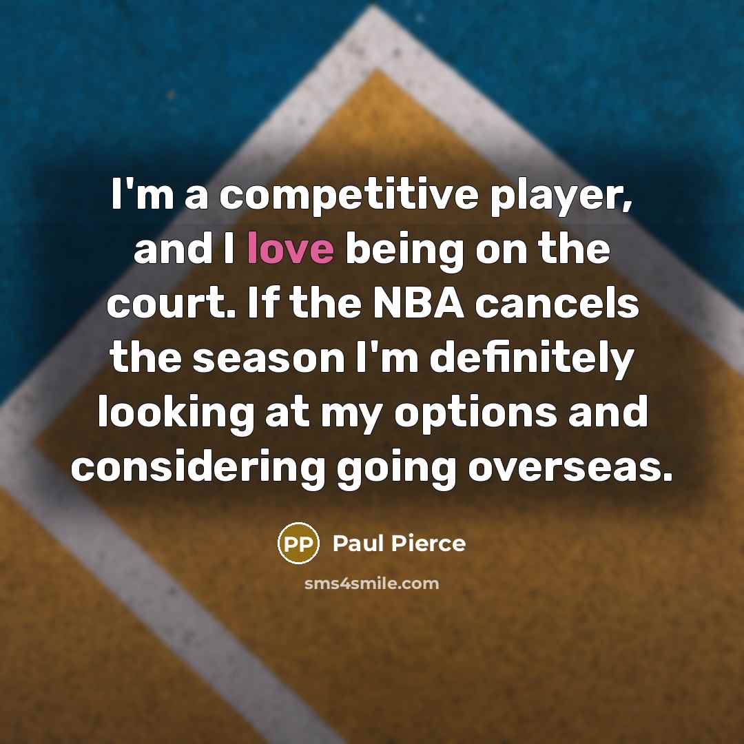 “I'm a competitive player, and I love being on the…” quote by Paul Pierce