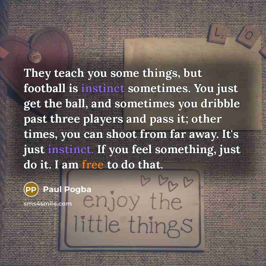 “They teach you some things, but football is instinct sometimes.…” quote by Paul Pogba