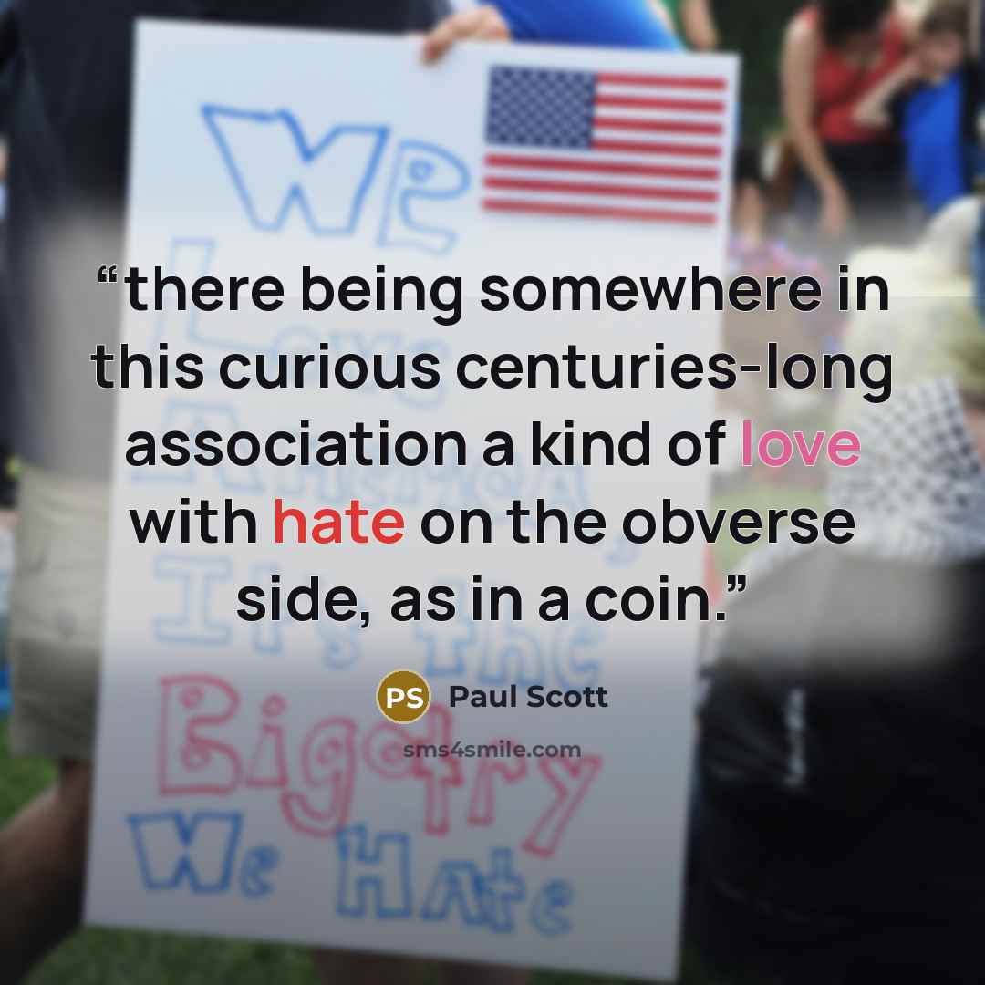 “there being somewhere in this curious centuries-long association a kind of love with hate on the obverse side, as in a coin.” quote by Paul Scott