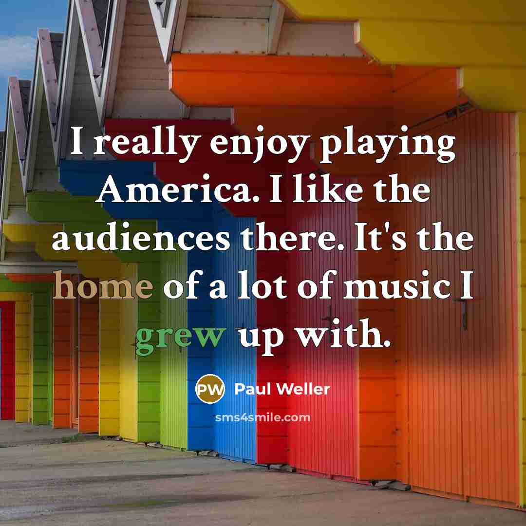 “I really enjoy playing America. I like the audiences there.…” quote by Paul Weller