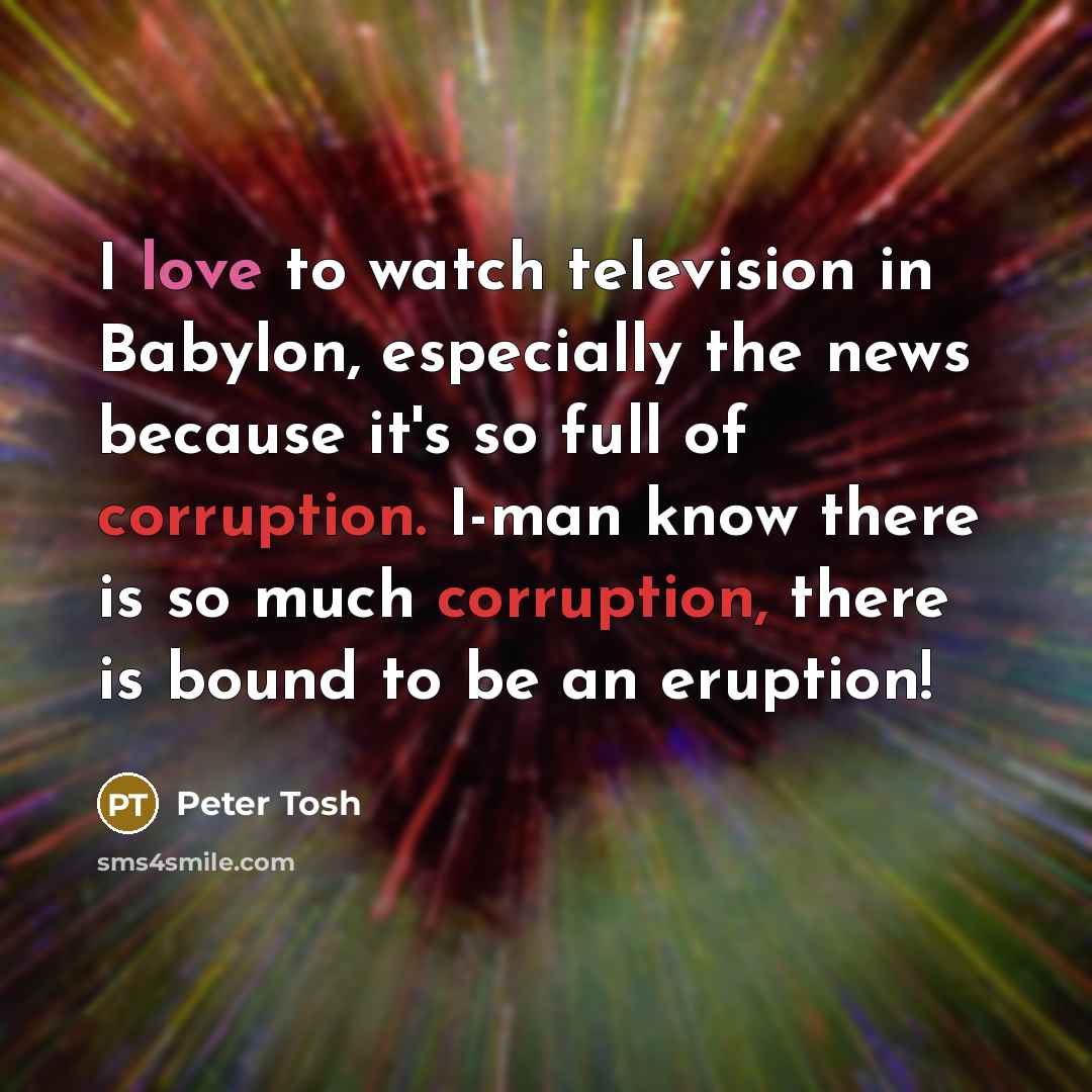 “I love to watch television in Babylon, especially the news…” quote by Peter Tosh