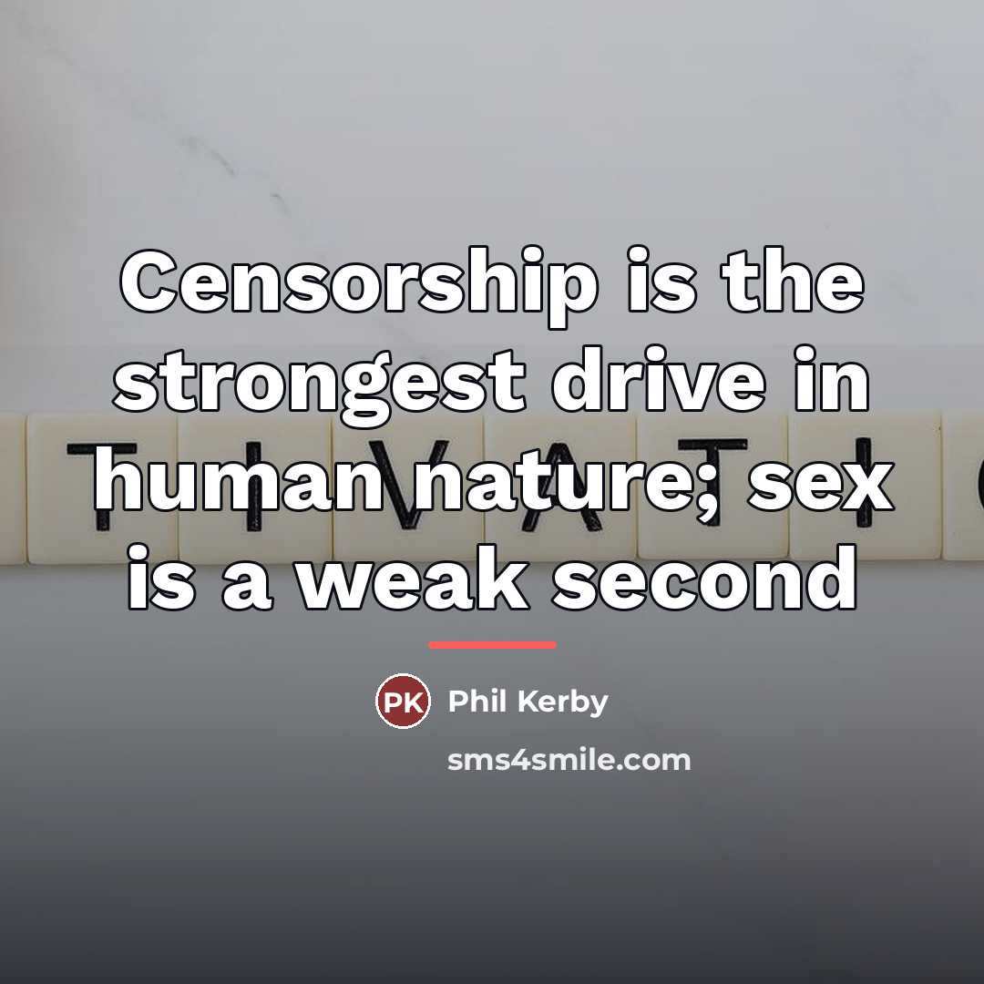 “Censorship is the strongest drive in human nature; sex is…” quote by Phil Kerby