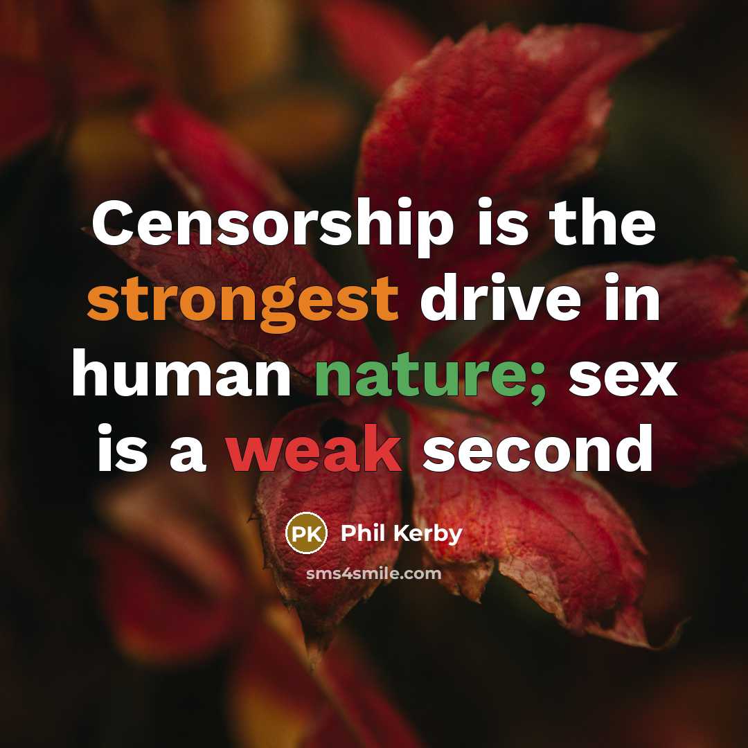 “Censorship is the strongest drive in human nature; sex is a weak second” quote by Phil Kerby