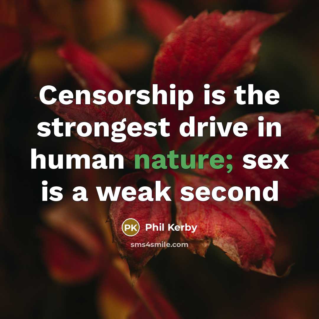 “Censorship is the strongest drive in human nature; sex is a weak second” quote by Phil Kerby