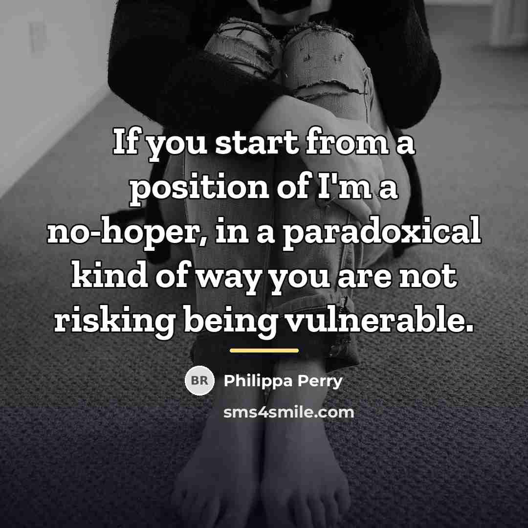 “If you start from a position of I'm a no-hoper,…” quote by Philippa Perry