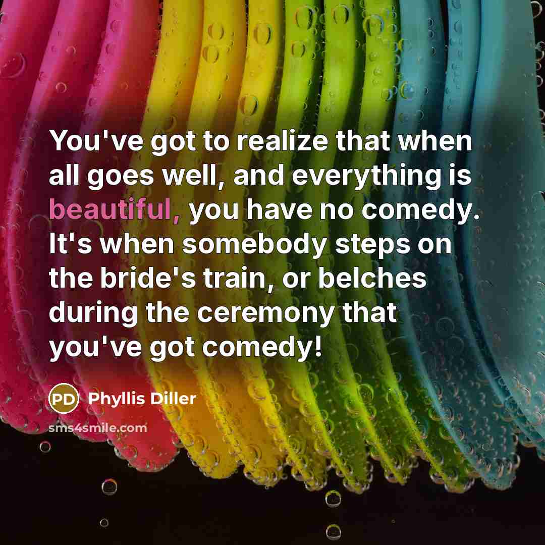 “You've got to realize that when all goes well, and…” quote by Phyllis Diller