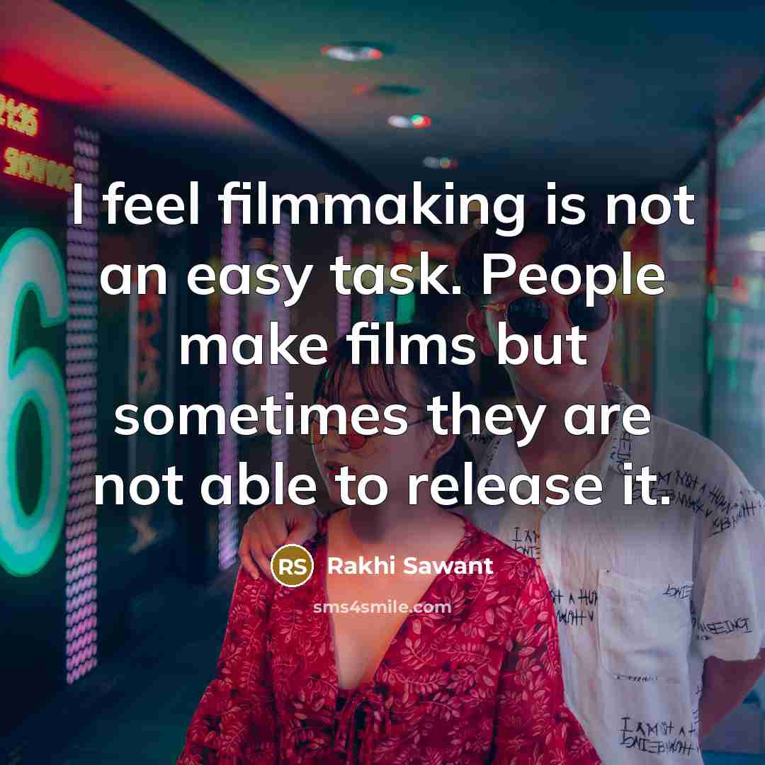 “I feel filmmaking is not an easy task. People make…” quote by Rakhi Sawant