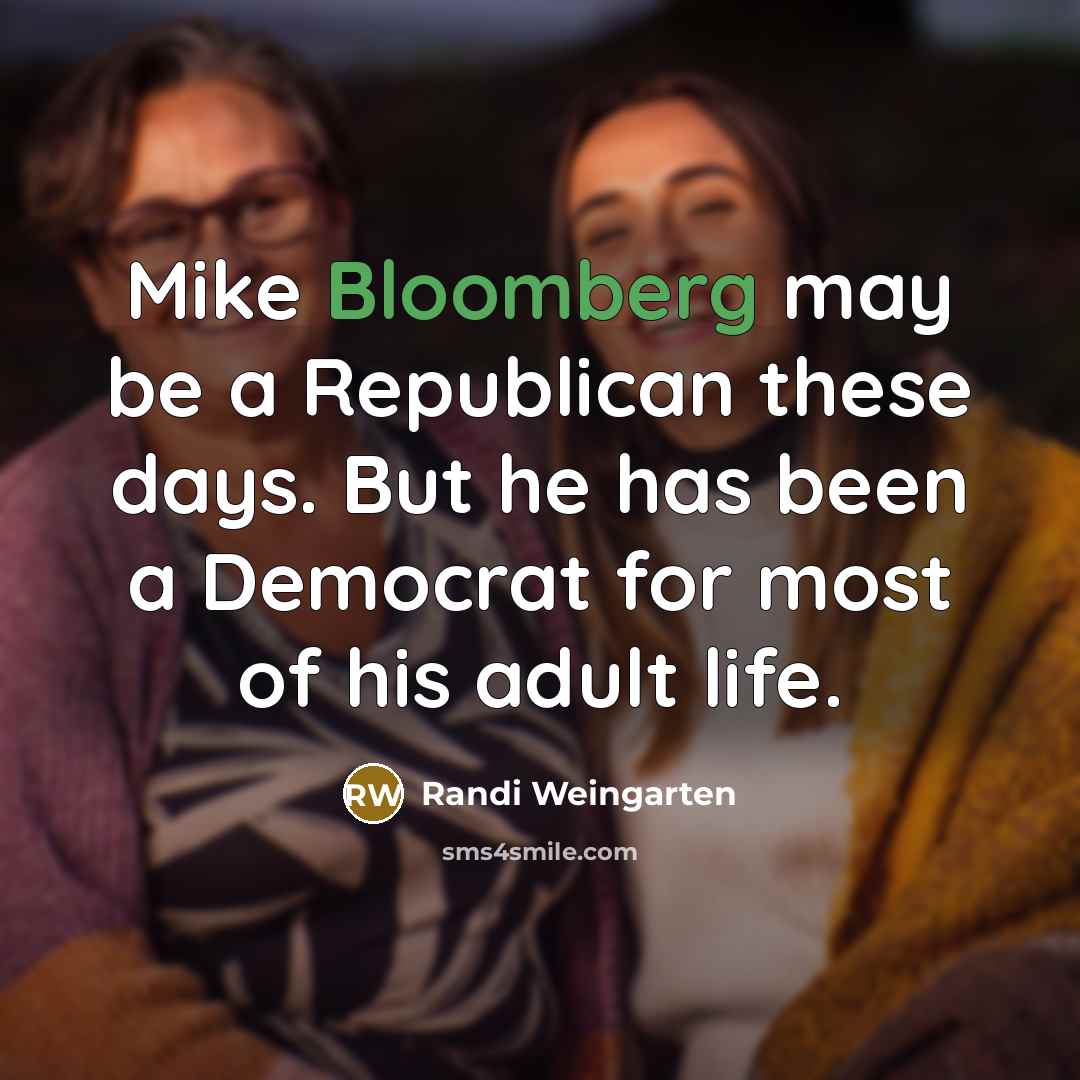 “Mike Bloomberg may be a Republican these days. But he…” quote by Randi Weingarten