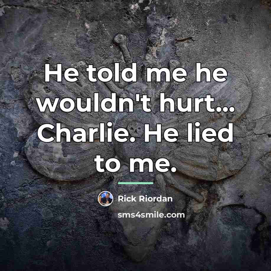 “He told me he wouldn't hurt... Charlie. He lied to…” quote by Rick Riordan
