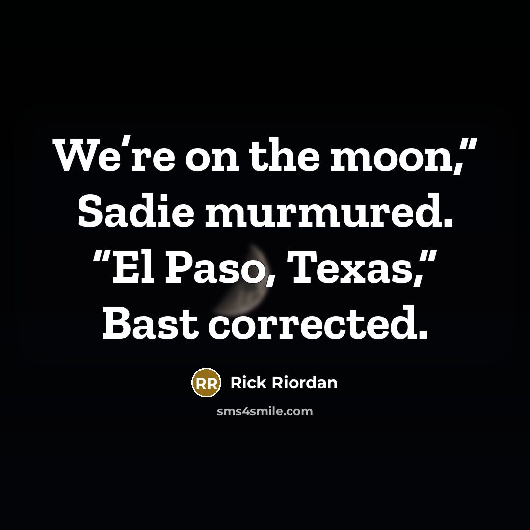 “We’re on the moon,” Sadie murmured. “El Paso, Texas,” Bast…” quote by Rick Riordan