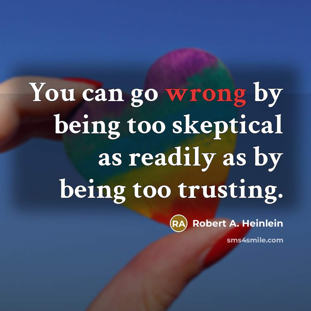 “You can go wrong by being too skeptical as readily…” quote by Robert A. Heinlein