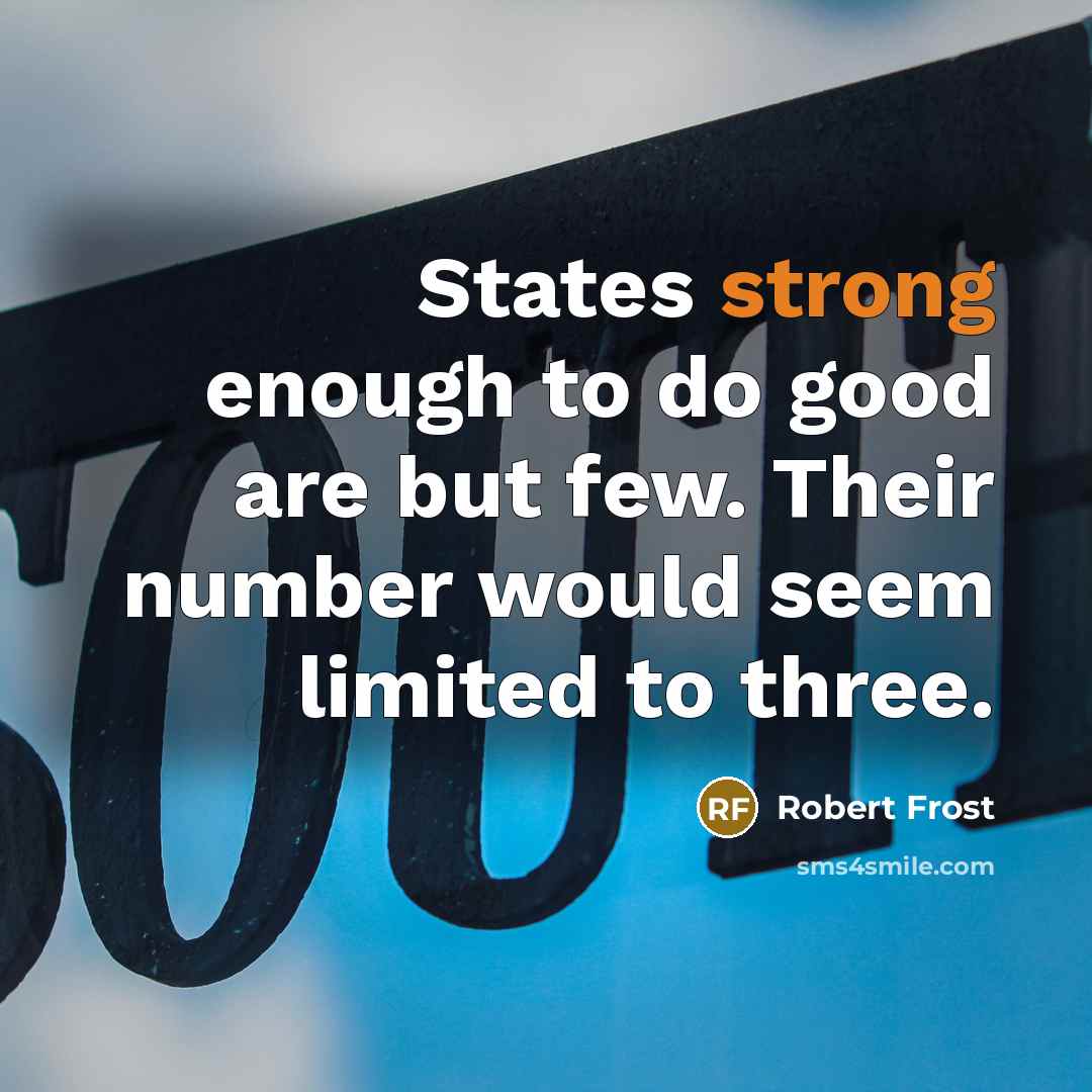 “States strong enough to do good are but few. Their…” quote by Robert Frost