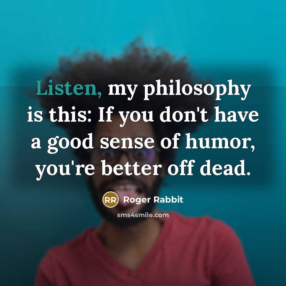 “Listen, my philosophy is this: If you don't have a…” quote by Roger Rabbit