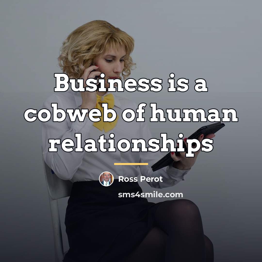 “Business is a cobweb of human relationships…” quote by Ross Perot