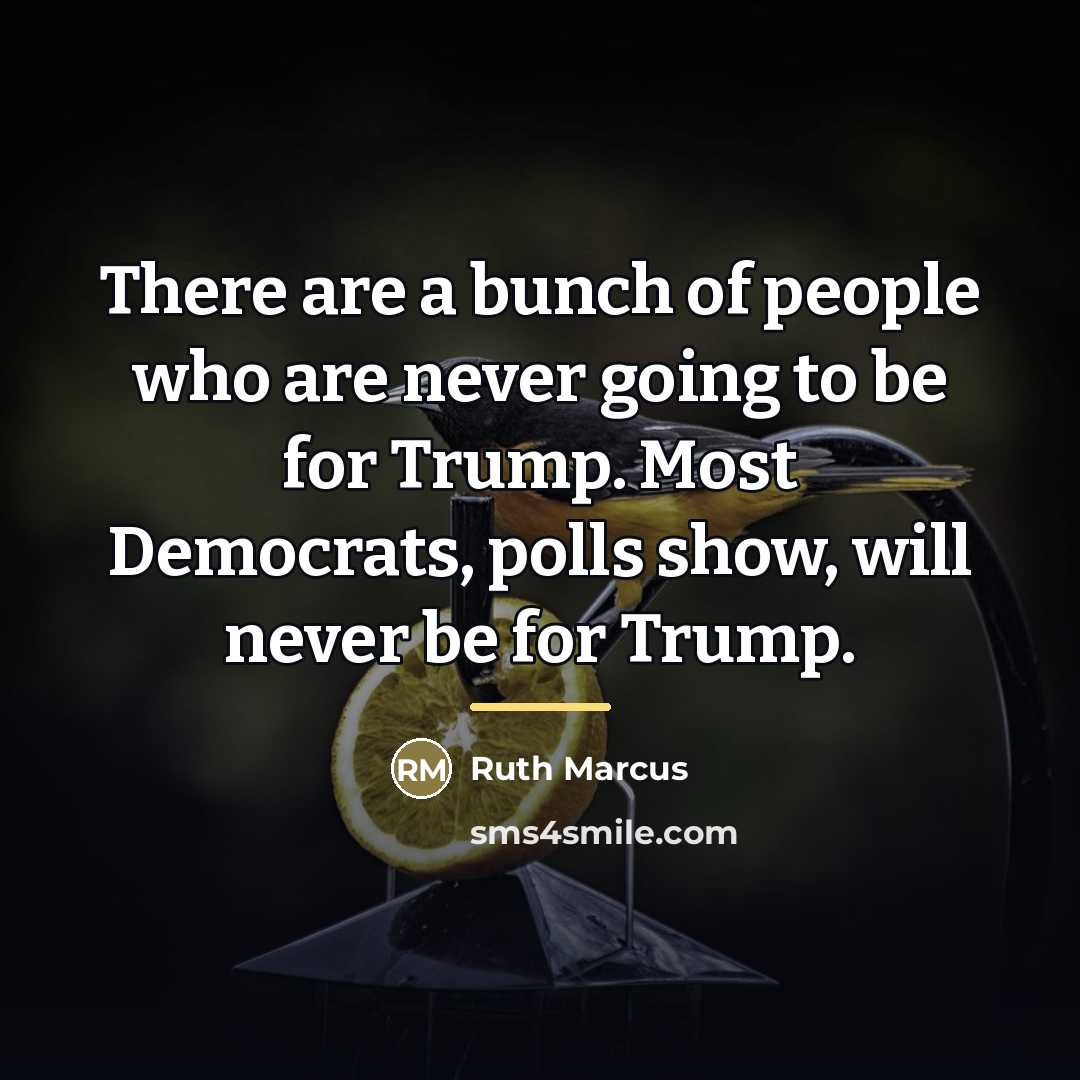 “There are a bunch of people who are never going…” quote by Ruth Marcus
