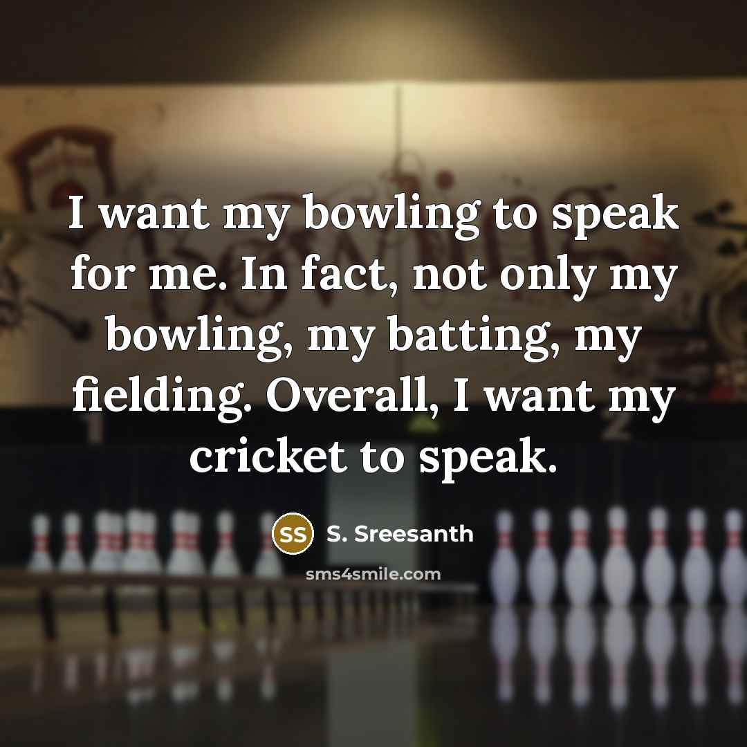 “I want my bowling to speak for me. In fact,…” quote by S. Sreesanth