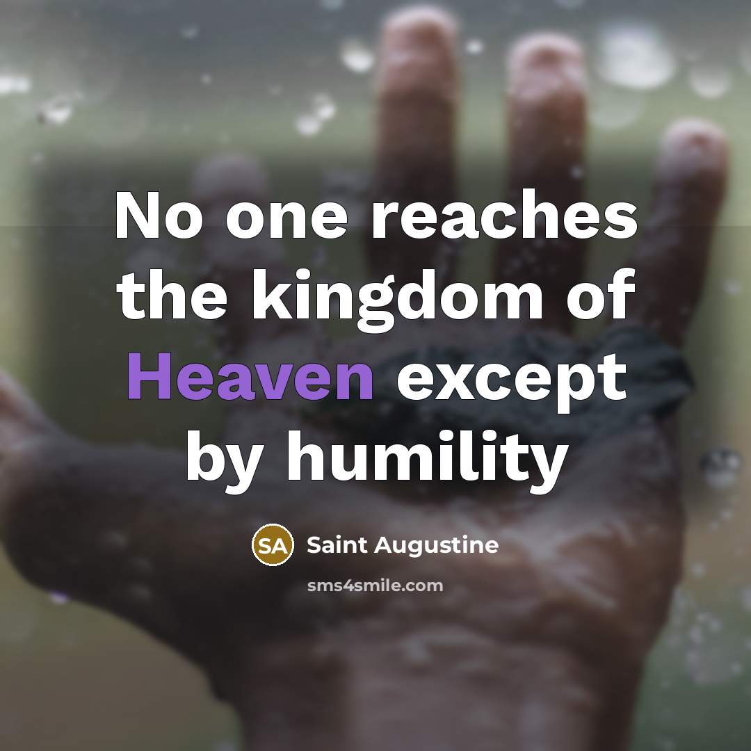 “No one reaches the kingdom of Heaven except by humility…” quote by Saint Augustine