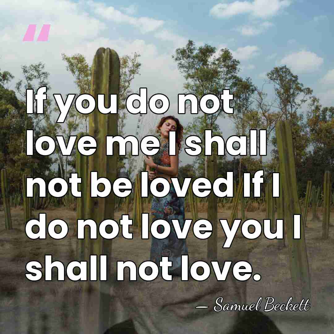 If you do not love me I shall not be loved If&hellip; - Samuel Beckett