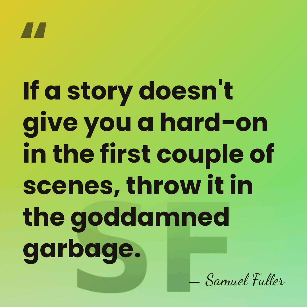If a story doesn't give you a hard-on in the first couple&hellip; - Samuel Fuller