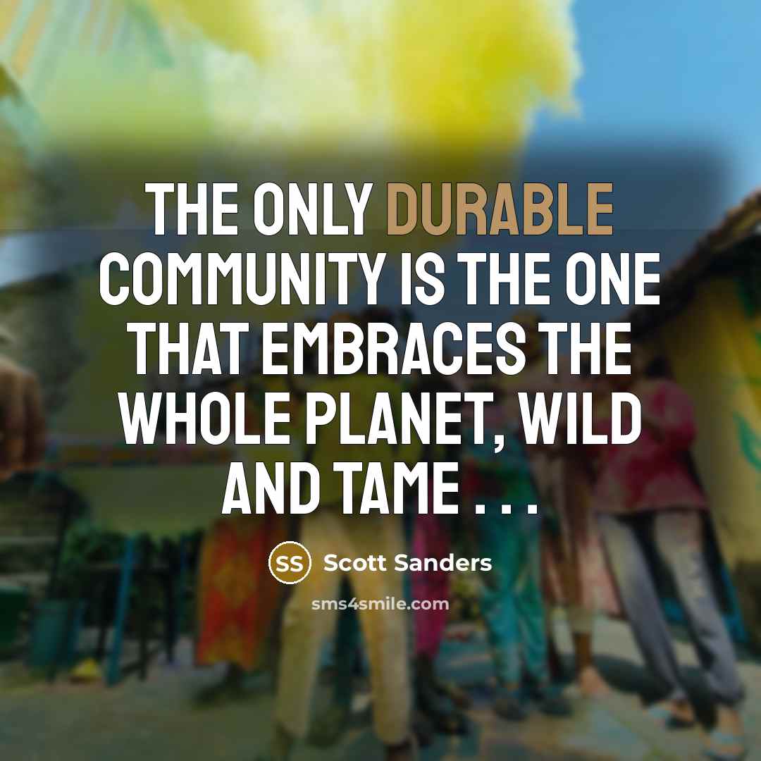 “The only durable community is the one that embraces the…” quote by Scott Sanders
